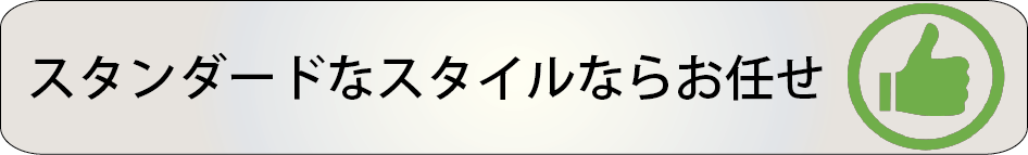 スタンダードなスタイルならお任せ！